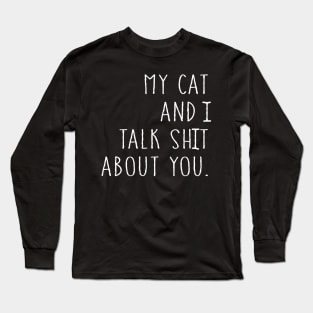 My Cat And I Talk Sh!t About You Long Sleeve T-Shirt